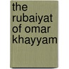 The Rubaiyat of Omar Khayyam door Omar Khayyâm