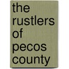 The Rustlers Of Pecos County door Zane Gray