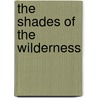 The Shades Of The Wilderness by Joseph A. Altsheler