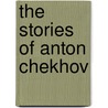 The Stories of Anton Chekhov door Anton Pavlovitch Chekhov