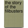 The Story Of The Filibusters door James Jeffrey Roche