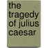 The Tragedy of Julius Caesar