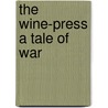 The Wine-Press a Tale of War door Alfred Noyes