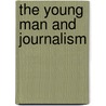 The Young Man And Journalism door Chester Sanders Lord