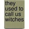 They Used To Call Us Witches by Julie D. Shayne
