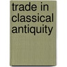 Trade in Classical Antiquity by Neville Morley