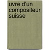 Uvre D'Un Compositeur Suisse by Source Wikipedia