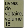 Uvres De Voltaire, Volume 18 by Voltaire