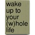 Wake Up To Your (W)Hole Life