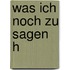 Was ich noch zu sagen h