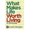 What Makes Life Worth Living by Bernard Stiegler