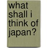 What Shall I Think of Japan? door Gleason George