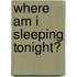Where Am I Sleeping Tonight?