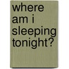 Where Am I Sleeping Tonight? door Carol Gordon Ekster