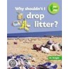 Why Shouldn't I Drop Litter? by M.J. Knight