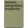 Women, Compulsion, Modernity door Jennifer Fleissner