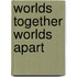 Worlds Together Worlds Apart