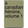 a Canadian Heroine, Volume 1 door Harry Coghill