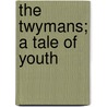 the Twymans; a Tale of Youth by Henry John Newbolt