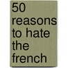 50 Reasons To Hate The French by Jules Eden