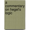 A Commentary on Hegel's Logic by John McTaggart Ellis McTaggart