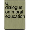 A Dialogue on Moral Education by F. H. Matthews