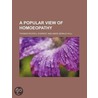 A Popular View Of Homoeopathy door Thomas Roupell Everest