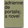 Adrienne de Portalis; A Novel by Archibald Clavering Gunter