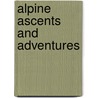 Alpine Ascents and Adventures by H. Schutz Wilson