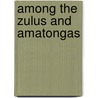 Among The Zulus And Amatongas door D. Leslie