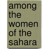 Among the Women of the Sahara by N. D'Anvers