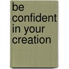 Be Confident in Your Creation by Nathan D. Thomas