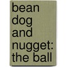 Bean Dog and Nugget: The Ball by Charise Mericle Harper