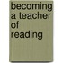 Becoming a Teacher of Reading