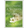 Becoming a Woman of Influence door Carol Kent
