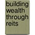 Building Wealth Through Reits