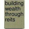 Building Wealth Through Reits by Bobby Jayaraman