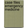 Case Files Emergency Medicine by Kay Takenaka