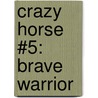 Crazy Horse #5: Brave Warrior by Ann Hood