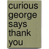 Curious George Says Thank You by H.A. Rey