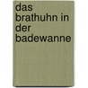 Das Brathuhn in der Badewanne door Beatrix Schmiedel