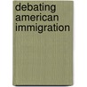 Debating American Immigration by Otis L. Graham