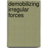 Demobilizing Irregular Forces door Eric Y. Shibuya