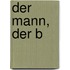 Der Mann, der B