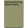 Deromanticizing Black History by Clarence Earl. Walker