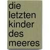 Die letzten Kinder des Meeres door Annette Würthner