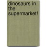 Dinosaurs in the Supermarket! by Timothy Knapman