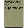 Dinosaurs in the Supermarket! door Timothy Knapman
