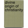 Divine Origin Of Christianity door J. G Pike