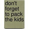 Don't Forget to Pack the Kids by Jill Marie Richardson